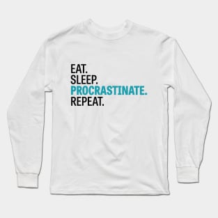 Eat. Sleep. Procrastinate. Repeat. Long Sleeve T-Shirt